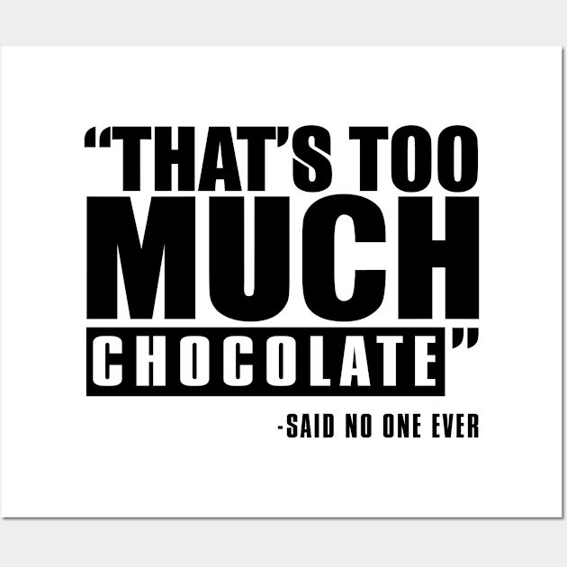 That's Too Much Chocolate Said No One Ever Wall Art by shopbudgets